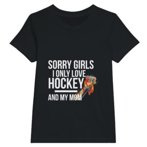 Sorry Girls I Only Love Hockey And My Mom