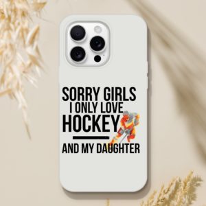 Sorry Girls I Only Love Hockey And My Daughter