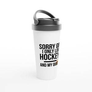 Sorry Girls I Only Love Hockey And My Queen