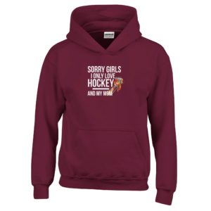 Sorry Girls I Only Love Hockey And My Mom