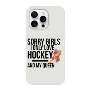 Sorry Girls I Only Love Hockey And My Queen