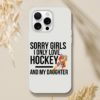 Sorry Girls I Only Love Hockey And My Daughter