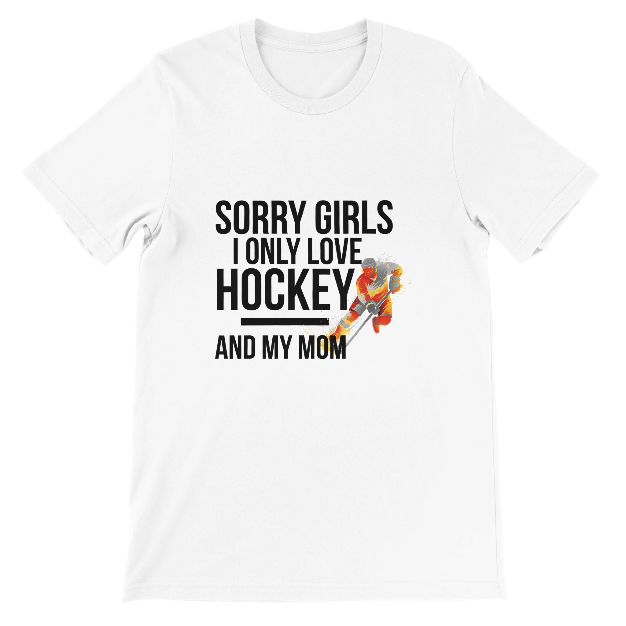 Sorry Girls I Only Love Hockey And My Mom