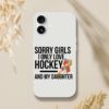 Sorry Girls I Only Love Hockey And My Daughter