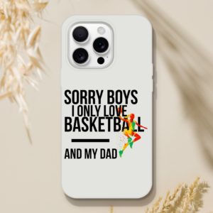 Sorry Boys I Only Love Basketball And My Dad