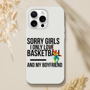 Sorry Girls I Only Love Basketball And My Boyfriend