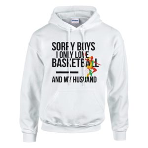 Sorry Boys I Only Love Basketball And My Husband