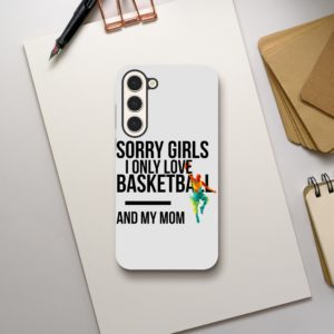 Sorry Girls I Only Love Basketball And My Mom