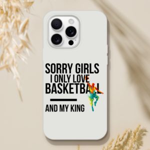 Sorry Girls I Only Love Basketball And My King