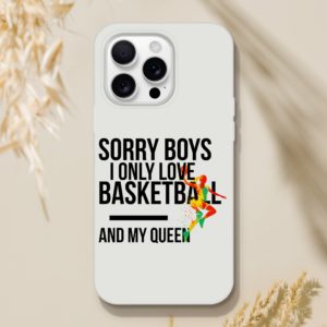 Sorry Boys I Only Love Basketball And My Queen