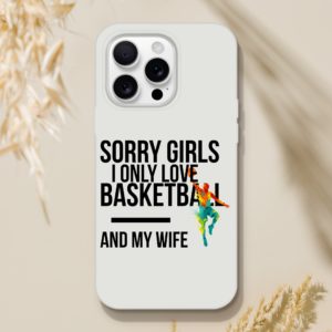 Sorry Girls I Only Love Basketball And My Wife
