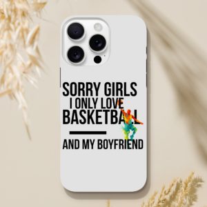 Sorry Girls I Only Love Basketball And My Boyfriend