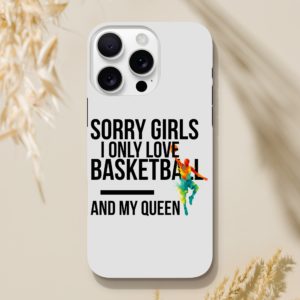 Sorry Girls I Only Love Basketball And My Queen