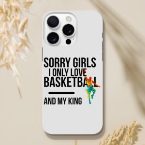 Sorry Girls I Only Love Basketball And My King