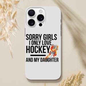 Sorry Boys I Only Love Hockey And My Daughter