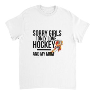 Sorry Girls I Only Love Hockey And My Mom