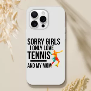 Sorry Girls I Only Love Tennis And My Mom