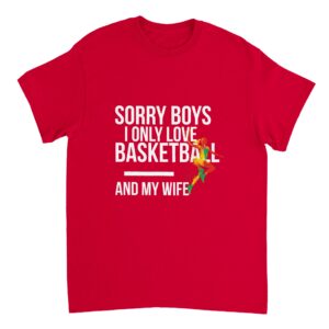 Sorry Boys I Only Love Basketball And My Wife