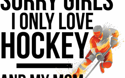 Sorry Girls I Only Love Hockey And My Mom