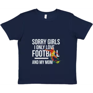 Sorry Girls I Only Love Football And My Mom