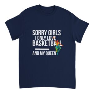 Sorry Girls I Only Love Basketball And My Queen