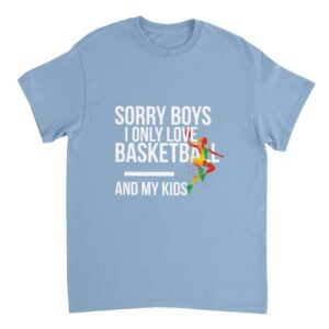 Sorry Boys I Only Love Basketball And My Kids