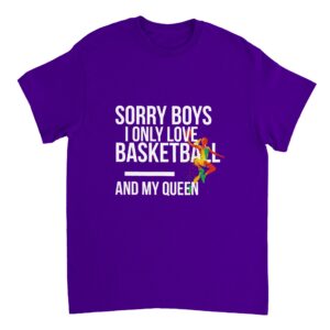 Sorry Boys I Only Love Basketball And My Queen
