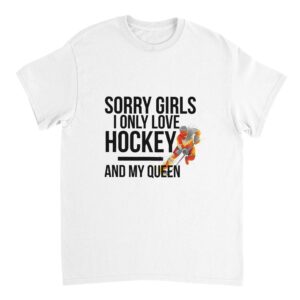 Sorry Girls I Only Love Hockey And My Queen