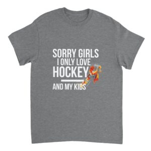 Sorry Girls I Only Love Hockey And My Kids