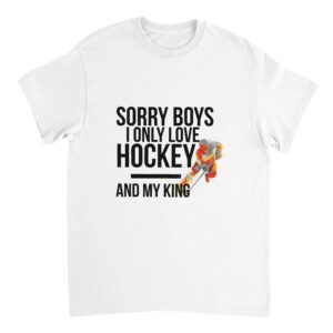 Sorry Boys I Only Love Hockey And My King