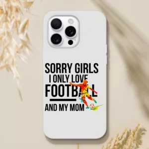 Sorry Girls I Only Love Football And My Mom