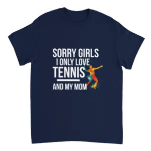 Sorry Girls I Only Love Tennis And My Mom
