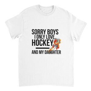 Sorry Boys I Only Love Hockey And My Daughter"
