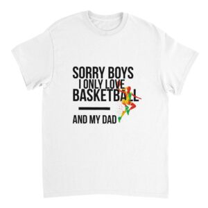 Sorry Boys I Only Love Basketball And My Dad